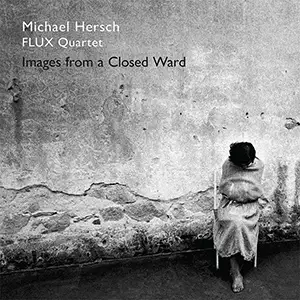 Michael Hersch: Images From a Closed Ward